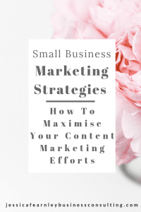Small business marketing strategies - how to maximise your content marketing efforts. Jessica Fearnley Business Coach. 