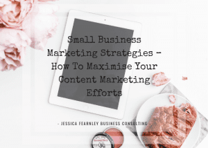 Small Business Marketing Strategies - Content Marketing Done Right. Jessica Fearnley, Business Coach.