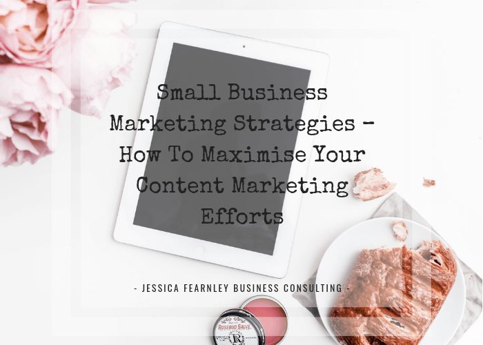 You are currently viewing Small Business Marketing Strategies – How To Maximise Your Content Marketing Efforts