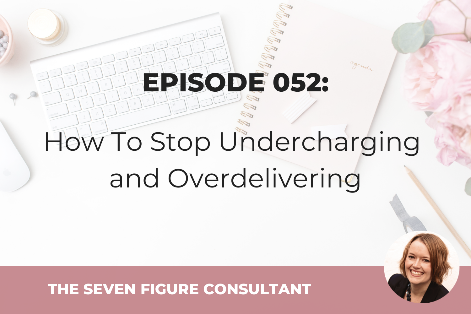 You are currently viewing Episode 052: How To Stop Undercharging and Overdelivering