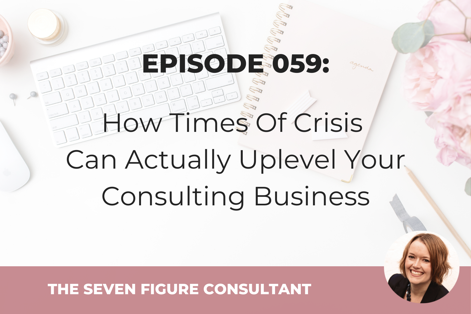 You are currently viewing Episode 059: How Times Of Crisis Can Actually Uplevel Your Consulting Business