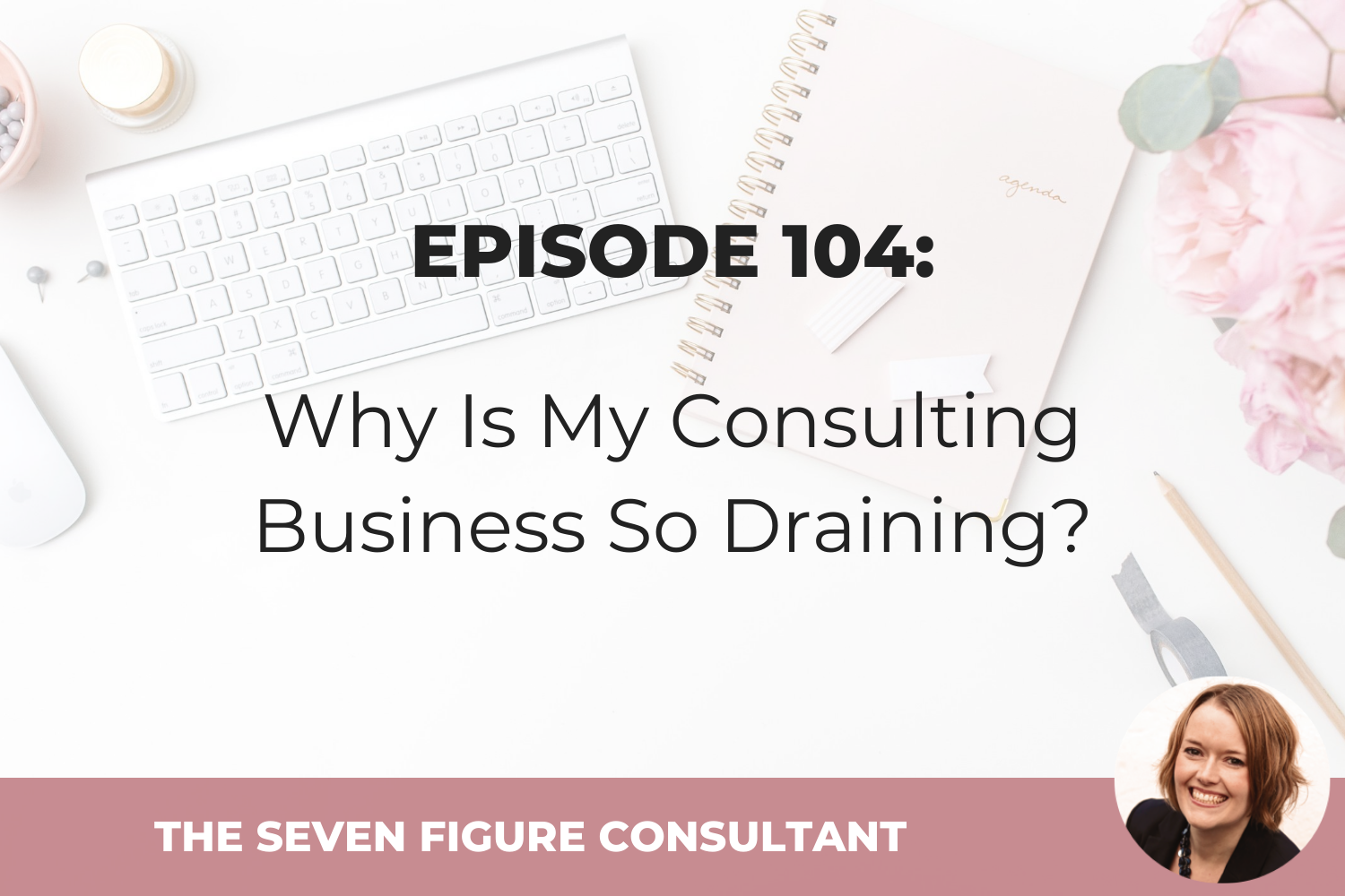You are currently viewing Episode 104: Why Is My Consulting Business So Draining?