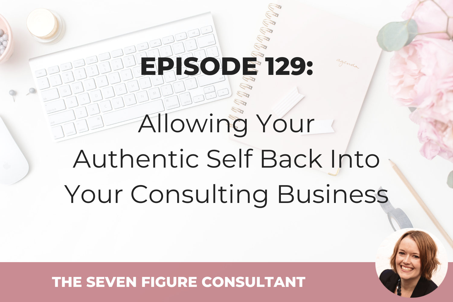 You are currently viewing Episode 129: Allowing Your Authentic Self Back Into Your Consulting Business