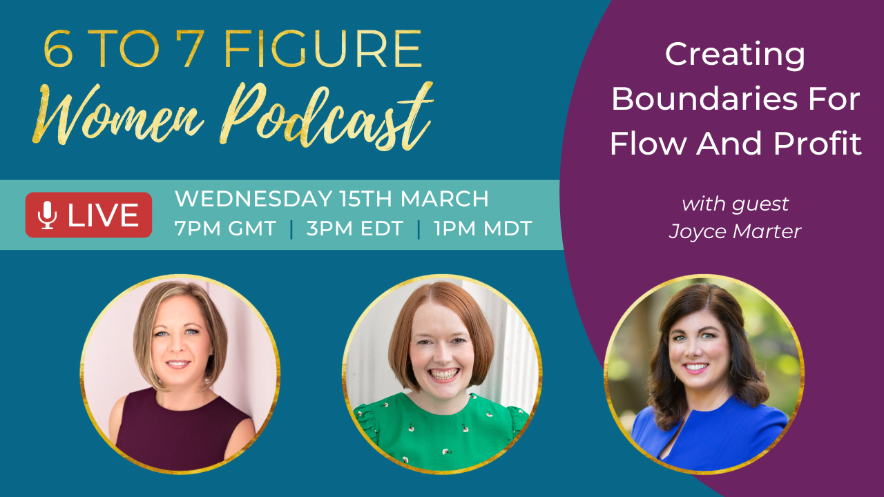 You are currently viewing 6 to 7 Figure Women Podcast Live – Creating Boundaries for Flow and Profit with Joyce Marter