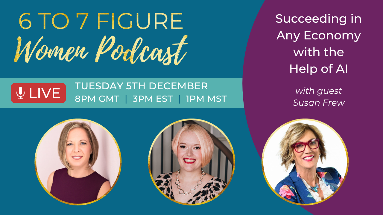 You are currently viewing 6 to 7 Figure Women Podcast Live – Succeeding in Any Economy with the Help of AI with Susan Frew